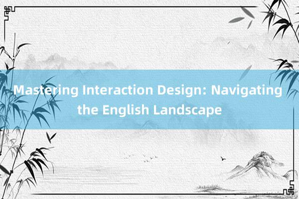 Mastering Interaction Design: Navigating the English Landscape